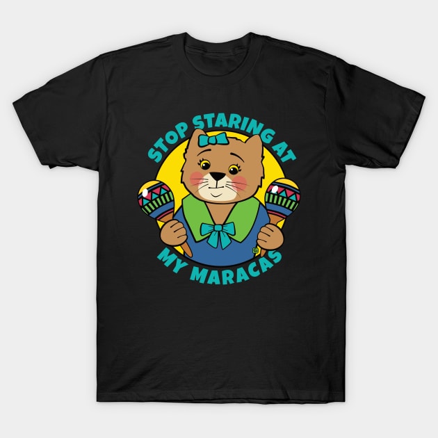 Stop Staring at My Maracas Cat T-Shirt by Sue Cervenka